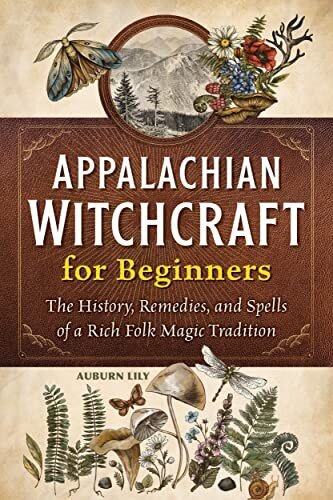 Appalachian Witchcraft for Beginners: The History, Remedies, and Spells of a Rich Folk Magic Tradition (PDF/EPUB Version)
