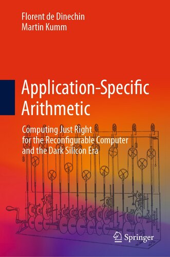 Application-Specific Arithmetic: Computing Just Right for the Reconfigurable Computer and the Dark Silicon Era (PDF/EPUB Version)