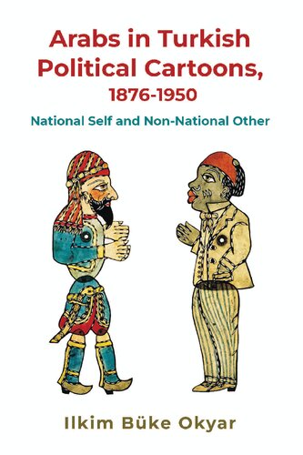 Arabs in Turkish Political Cartoons, 1876-1950: National Self and Non-National Other (PDF/EPUB Version)
