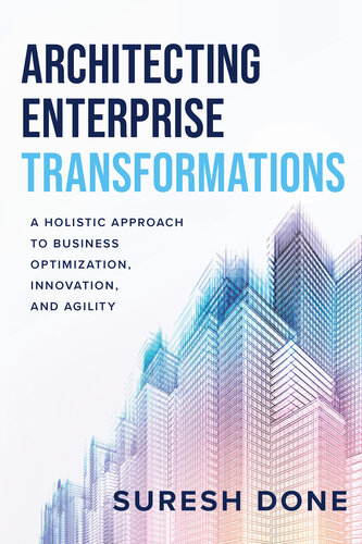 Architecting Enterprise Transformations: A Holistic Approach to Business Optimization, Innovation, and Agility (PDF/EPUB Version)
