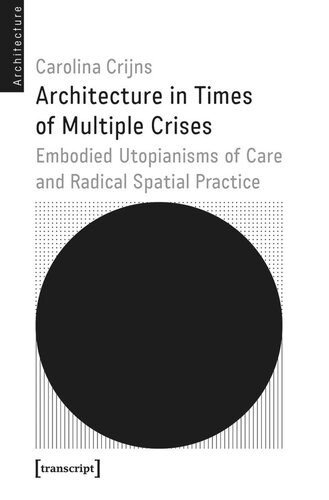 Architecture in Times of Multiple Crises: Embodied Utopianisms of Care and Radical Spatial Practice (PDF/EPUB Version)
