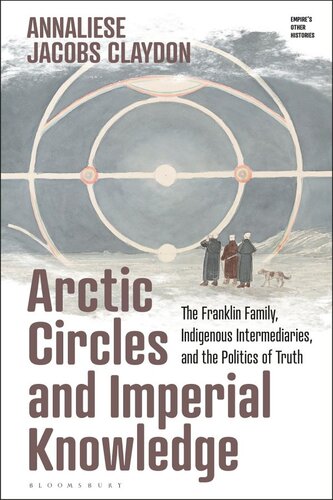 Arctic Circles and Imperial Knowledge: The Franklin Family, Indigenous Intermediaries, and the Politics of Truth (PDF/EPUB Version)
