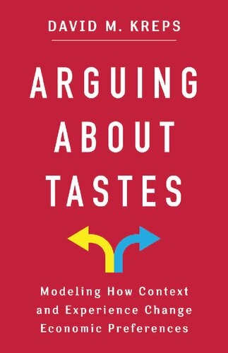 Arguing About Tastes: Modeling How Context and Experience Change Economic Preferences (Kenneth J. Arrow Lecture Series) (PDF/EPUB Version)

