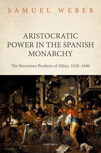 Aristocratic Power in the Spanish Monarchy: The Borromeo Brothers of Milan, 1620-1680 (PDF/EPUB Version)
