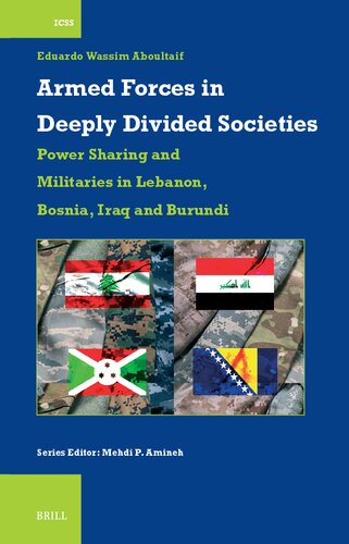 Armed Forces in Deeply Divided Societies: Power Sharing and Militaries in Lebanon, Bosnia, Iraq and Burundi (International Comparative Social Studies, 57) (PDF/EPUB Version)

