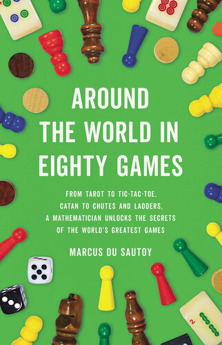 Around the World in Eighty Games - From Tarot to Tic-Tac-Toe, Catan to Chutes and Ladders, a Mathematician Unlocks the Secrets of the World's Greatest Games (PDF/EPUB Version)
