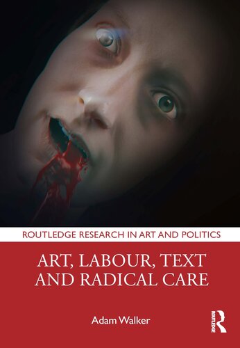 Art, Labour, Text and Radical Care (Routledge Research in Art and Politics) (PDF/EPUB Version)
