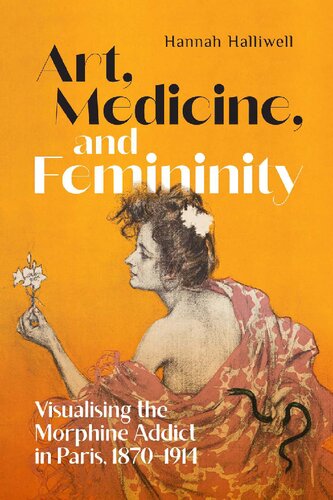 Art, Medicine, and Femininity: Visualising the Morphine Addict in Paris, 1870–1914 (Volume 8) (Intoxicating Histories) (PDF/EPUB Version)
