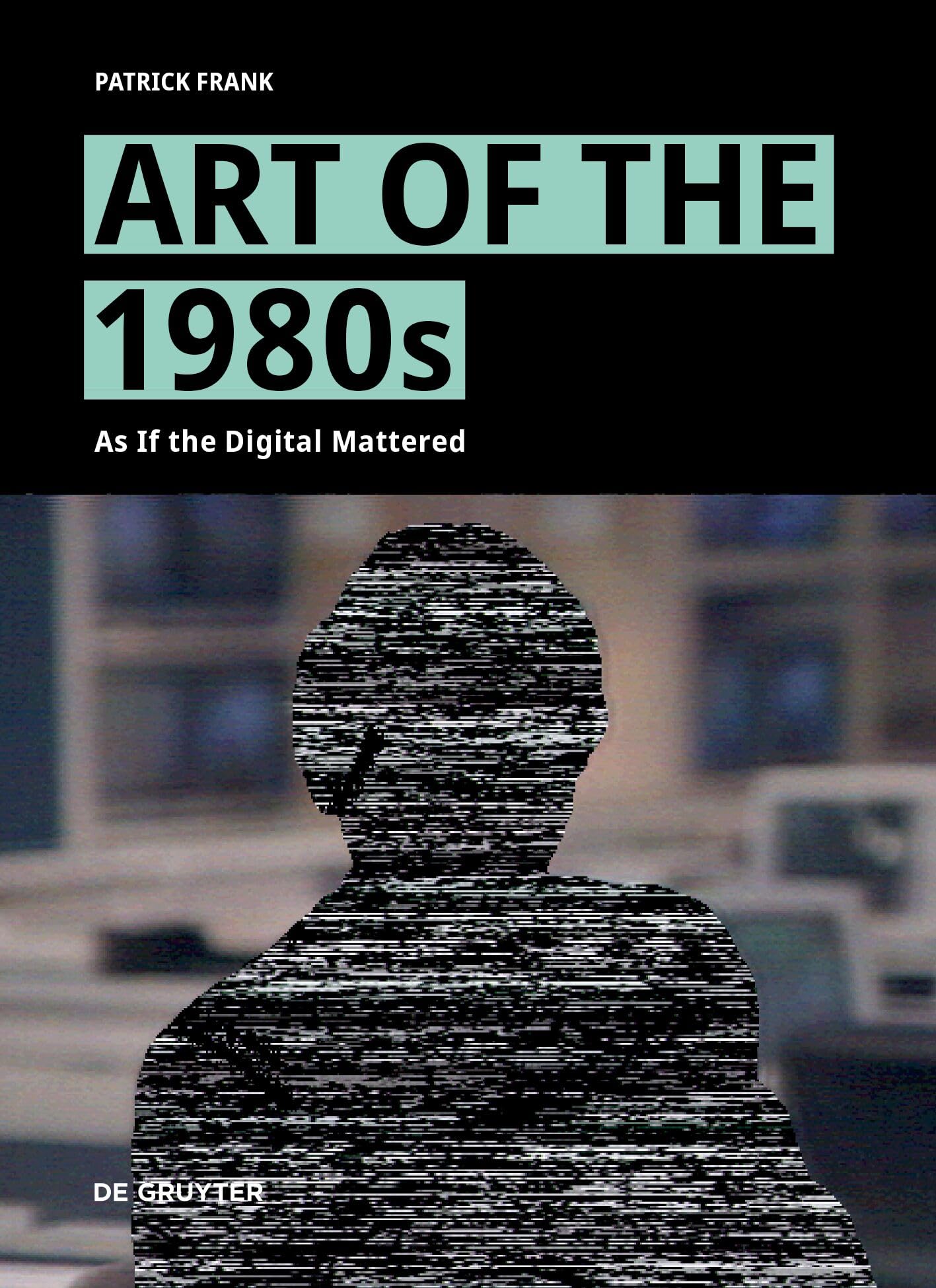 Art of the 1980s: As If the Digital Mattered (PDF/EPUB Version)