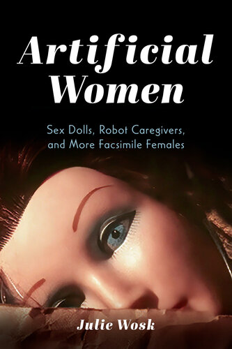 Artificial Women: Sex Dolls, Robot Caregivers, and More Facsimile Females (PDF/EPUB Version)