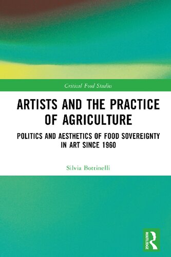 Artists and the Practice of Agriculture: Politics and Aesthetics of Food Sovereignty in Art Since 1960 of Agriculture (Critical Food Studies) (PDF/EPUB Version)
