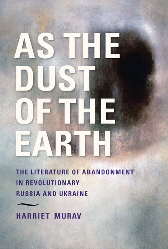 As the Dust of the Earth: The Literature of Abandonment in Revolutionary Russia and Ukraine (Jews of Eastern Europe) (PDF/EPUB Version)