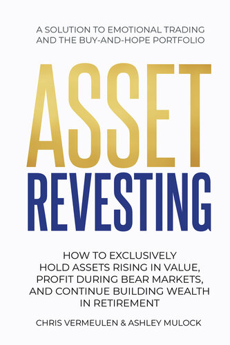 Asset Revesting: How to Exclusively Hold Assets Rising in Value, Profit During Bear Markets, and Continue Building Wealth in Retirement (PDF/EPUB Version)
