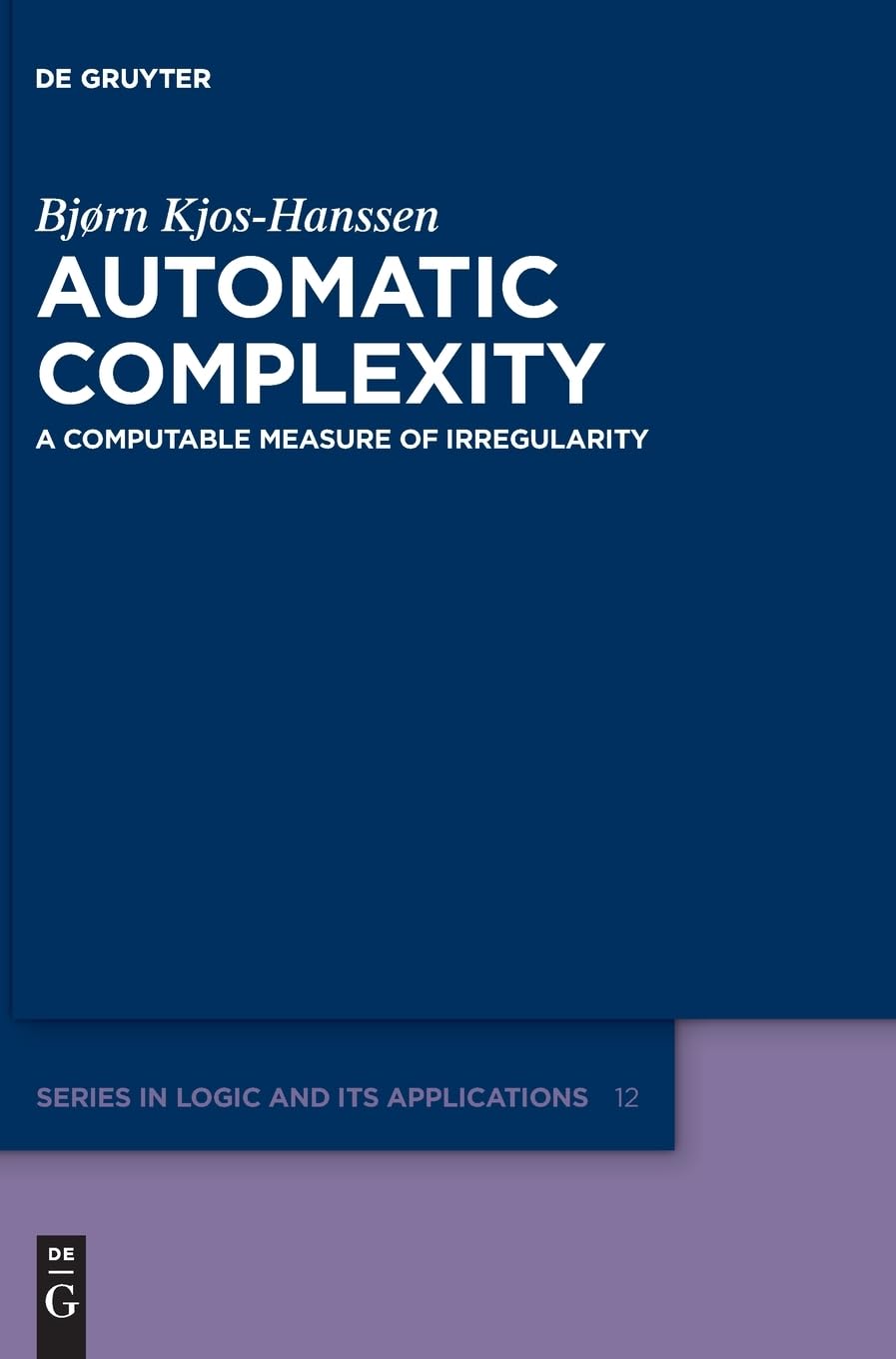 Automatic Complexity: A Computable Measure of Irregularity (De Gruyter Series in Logic and Its Applications, 12) (PDF/EPUB Version)