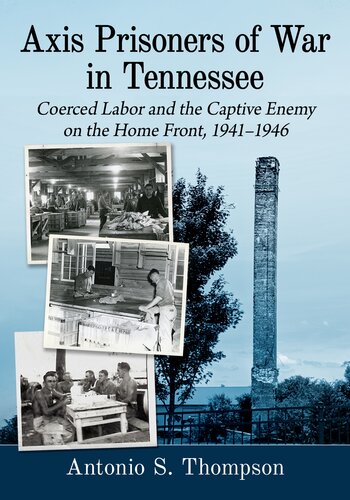 Axis Prisoners of War in Tennessee: Coerced Labor and the Captive Enemy on the Home Front, 1941-1946 (PDF/EPUB Version)

