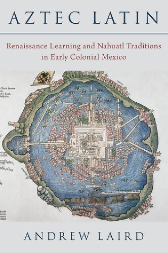 Aztec Latin: Renaissance Learning and Nahuatl Traditions in Early Colonial Mexico (PDF/EPUB Version)
