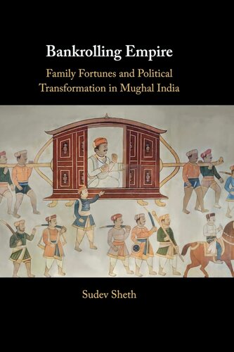 Bankrolling Empire: Family Fortunes and Political Transformation in Mughal India (PDF/EPUB Version)