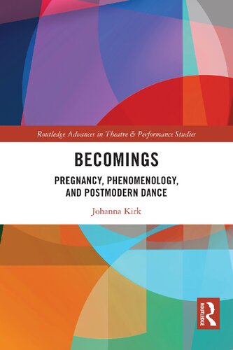 Becomings: Pregnancy, Phenomenology, and Postmodern Dance (Routledge Advances in Theatre & Performance Studies) (PDF/EPUB Version)