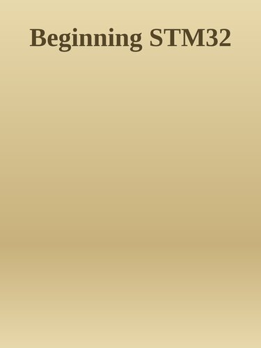 Beginning STM32: Developing with FreeRTOS, libopencm3, and GCC (Maker Innovations Series) (PDF/EPUB Version)