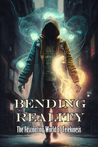 Bending Reality: The Fascinating World of Telekinesis (PDF/EPUB Version)

