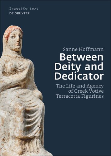 Between Deity and Dedicator: The Life and Agency of Greek Votive Terracotta Figurines (PDF/EPUB Version)
