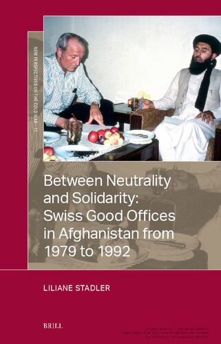 Between Neutrality and Solidarity: Swiss Good Offices in Afghanistan from 1979 to 1992 (New Perspectives on the Cold War, 11) (PDF/EPUB Version)