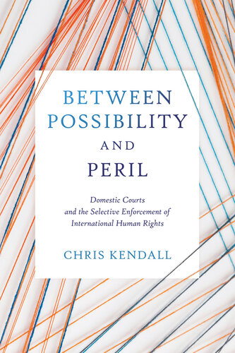 Between Possibility and Peril: Domestic Courts and the Selective Enforcement of International Human Rights (Pennsylvania Studies in Human Rights) (PDF/EPUB Version)