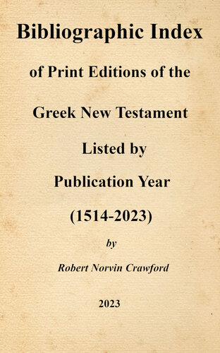Bibliographic Index of Print Editions of the Greek New Testament Listed by Publication Year (1514-2023) (PDF/EPUB Version)