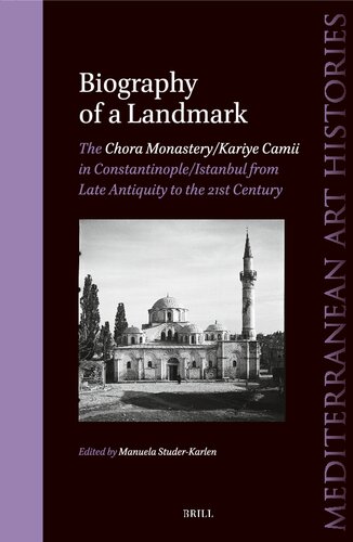 Biography of a Landmark, the Chora Monastery and Kariye Camii in Constantinople/Istanbul from Late Antiquity to the 21st Century (Mediterranean Art Histories, 7) (PDF/EPUB Version)
