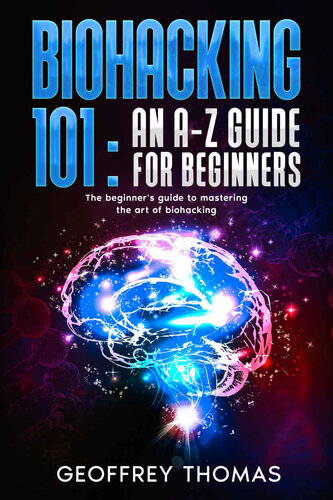 BIOHACKING 101: AN A-Z GUIDE FOR BEGINNERS: The beginner's guide to mastering the art of biohacking (PDF/EPUB Version)
