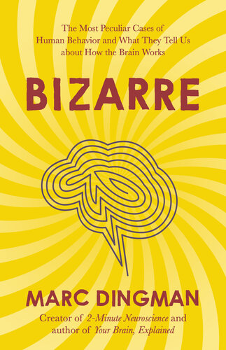 Bizarre: The Most Peculiar Cases of Human Behavior and What They Tell Us about How the Brain Works (PDF/EPUB Version)

