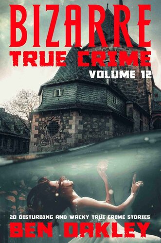 Bizarre True Crime Volume 12: 20 Disturbing And Wacky True Crime Stories (PDF/EPUB Version)
