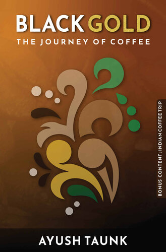 BLACK GOLD : The Journey Of Coffee: The Journey Of Coffee : From Ethiopia to the World (Bonus Content - Indian Coffee Trip ) (PDF/EPUB Version)
