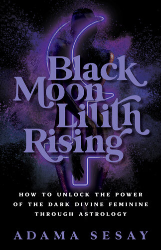 Black Moon Lilith Rising: How to Unlock the Power of the Dark Divine Feminine Through Astrology (PDF/EPUB Version)
