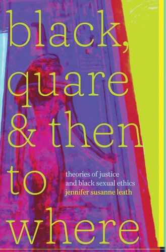 Black, Quare, and Then to Where: Theories of Justice and Black Sexual Ethics (PDF/EPUB Version)

