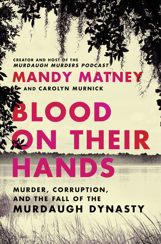 Blood on Their Hands: Murder, Corruption, and the Fall of the Murdaugh Dynasty (PDF/EPUB Version)
