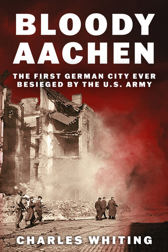 Bloody Aachen: The First German City Ever Besieged by the U.S. Army (PDF/EPUB Version)
