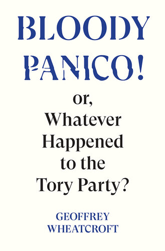 Bloody Panico!: or, Whatever Happened to The Tory Party (PDF/EPUB Version)