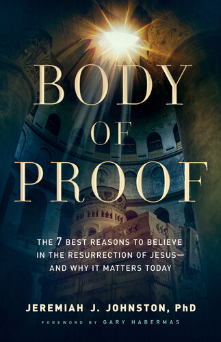 Body of Proof: The 7 Best Reasons to Believe in the Resurrection of Jesus—and Why It Matters Today (PDF/EPUB Version)
