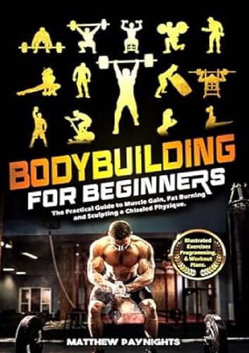 Bodybuilding for Beginners: The Practical Guide to Muscle Gain, Fat Burning, and Sculpting a Chiseled Physique (PDF/EPUB Version)
