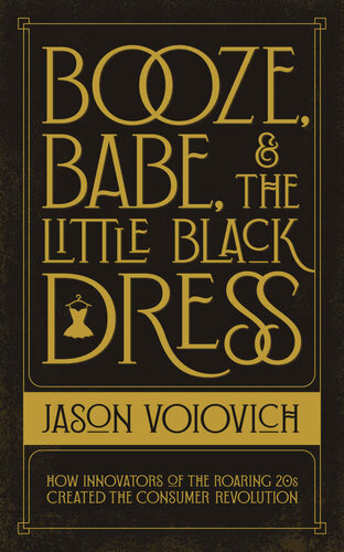 Booze, Babe, and the Little Black Dress: How Innovators of the Roaring 20s Created the Consumer Revolution (PDF/EPUB Version)
