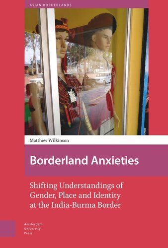 Borderland Anxieties: Shifting Understandings of Gender, Place and Identity at the India-Burma Border (PDF/EPUB Version)
