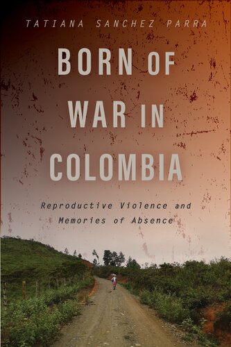 Born of War in Colombia: Reproductive Violence and Memories of Absence (PDF/EPUB Version)