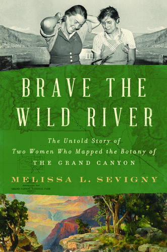 Brave the Wild River: The Untold Story of Two Women Who Mapped the Botany of the Grand Canyon (PDF/EPUB Version)
