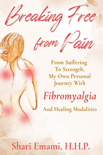 Breaking Free From Pain: From Suffering To Strength, My Own Personal Journey With Fibromyalgia And Healing Modalities (PDF/EPUB Version)
