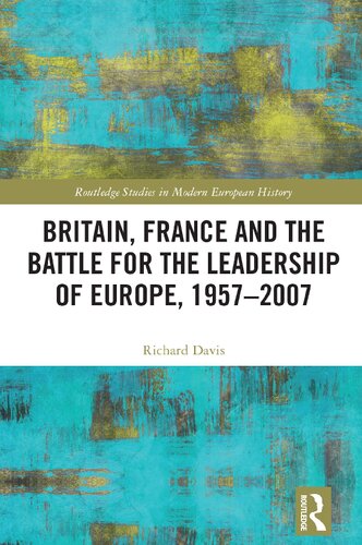 Britain, France and the Battle for the Leadership of Europe, 1957-2007 (Routledge Studies in Modern European History) (PDF/EPUB Version)
