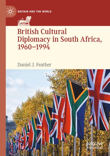 British Cultural Diplomacy in South Africa, 1960–1994 (Britain and the World) (PDF/EPUB Version)