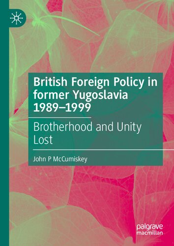 British Foreign Policy in former Yugoslavia 1989–1999: Brotherhood and Unity Lost (PDF/EPUB Version)
