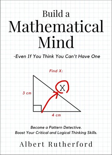Build a Mathematical Mind - Even If You Think You Can't Have One: Become a Pattern Detective. Boost Your Critical and Logical Thinking Skills. (Advanced Thinking Skills Book 4) (PDF/EPUB Version)

