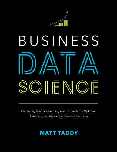 Business Data Science: Combining Machine Learning and Economics to Optimize, Automate, and Accelerate Business Decisions (PDF/EPUB Version)
